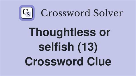 thoughtless immature crossword clue|Thoughtless or selfish (13) Crossword Clue.